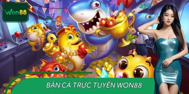 Bắn Cá Trực Tuyến WON88 – Trải Nghiệm Giải Trí Đỉnh Cao