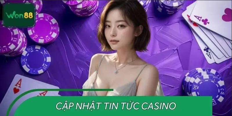 Cập Nhật Tin Tức Casino – Bài Tiến Lên, Xốc Đĩa Tại WON88