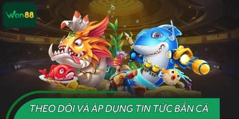 Chiến lược theo dõi và áp dụng tin tức bắn cá hiệu quả