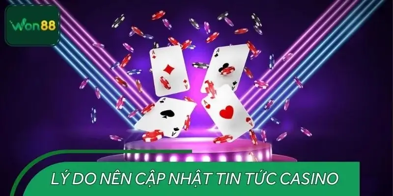 Lý do nên cập nhật tin tức casino liên tục 24/7