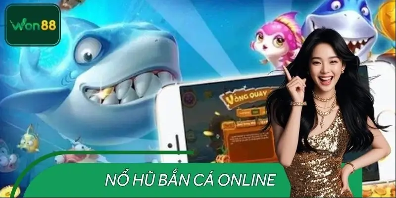 Nổ Hũ Bắn Cá Online – Tin Tức Thị Trường Game Hot Tại WON88
