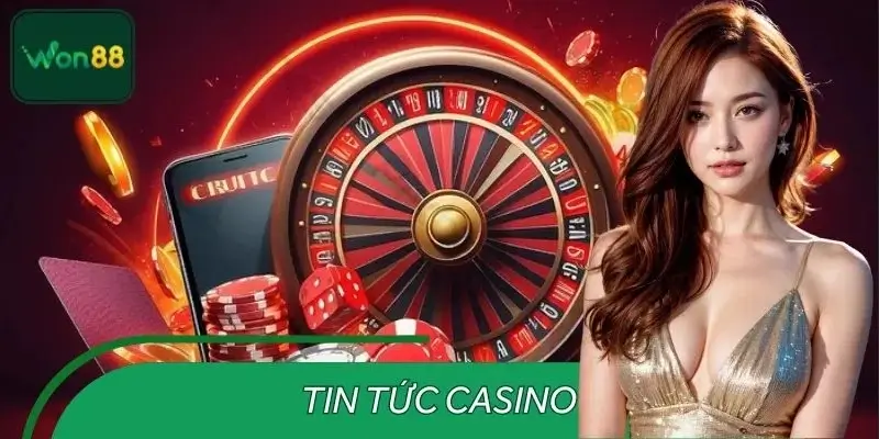 Tin Tức Casino Ở WON88 - Cập Nhật Trò Chơi Online Nhanh Nhất